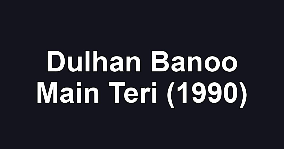 Dulhan Banoo Main Teri (1990)