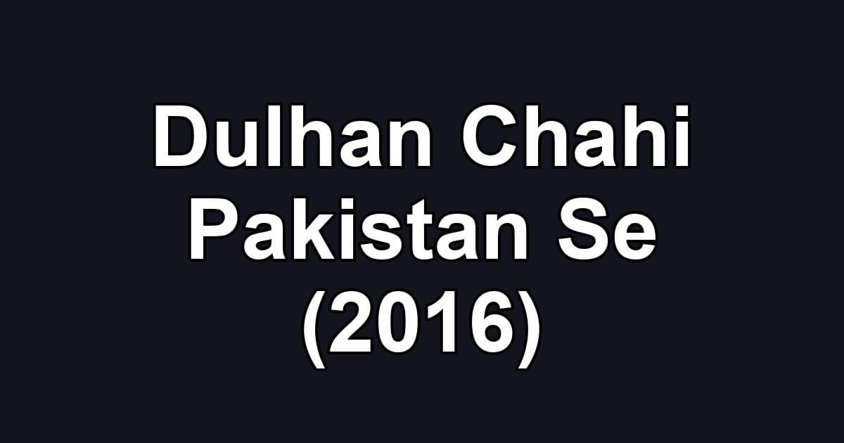 Dulhan Chahi Pakistan Se (2016)