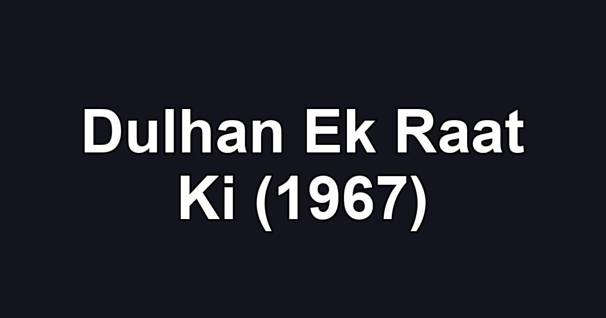 Dulhan Ek Raat Ki (1967)
