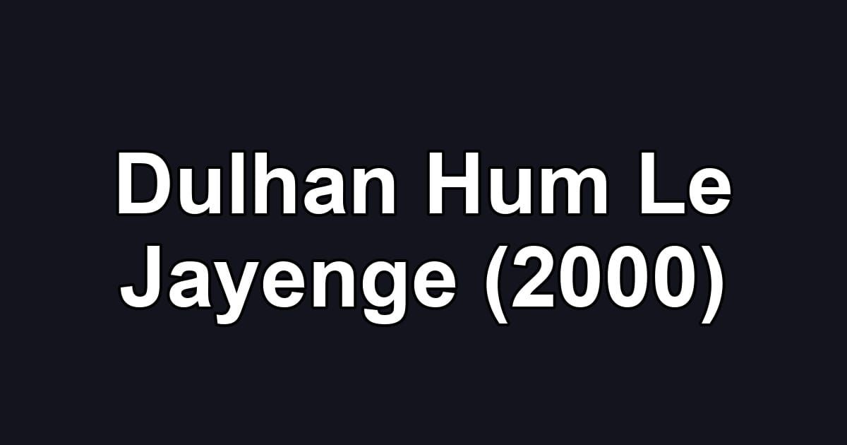 Dulhan Hum Le Jayenge (2000)