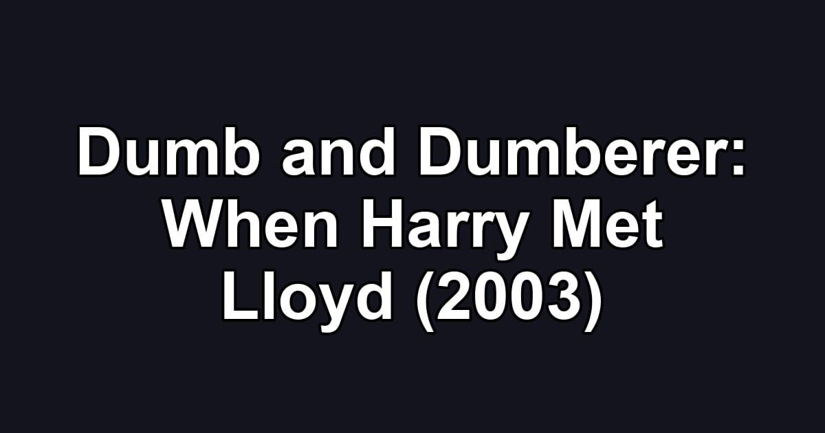 Dumb and Dumberer: When Harry Met Lloyd (2003)