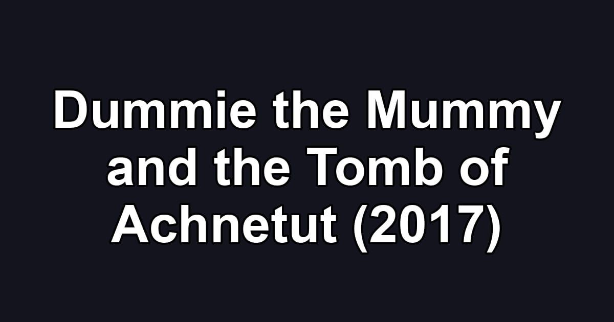 Dummie the Mummy and the Tomb of Achnetut (2017)