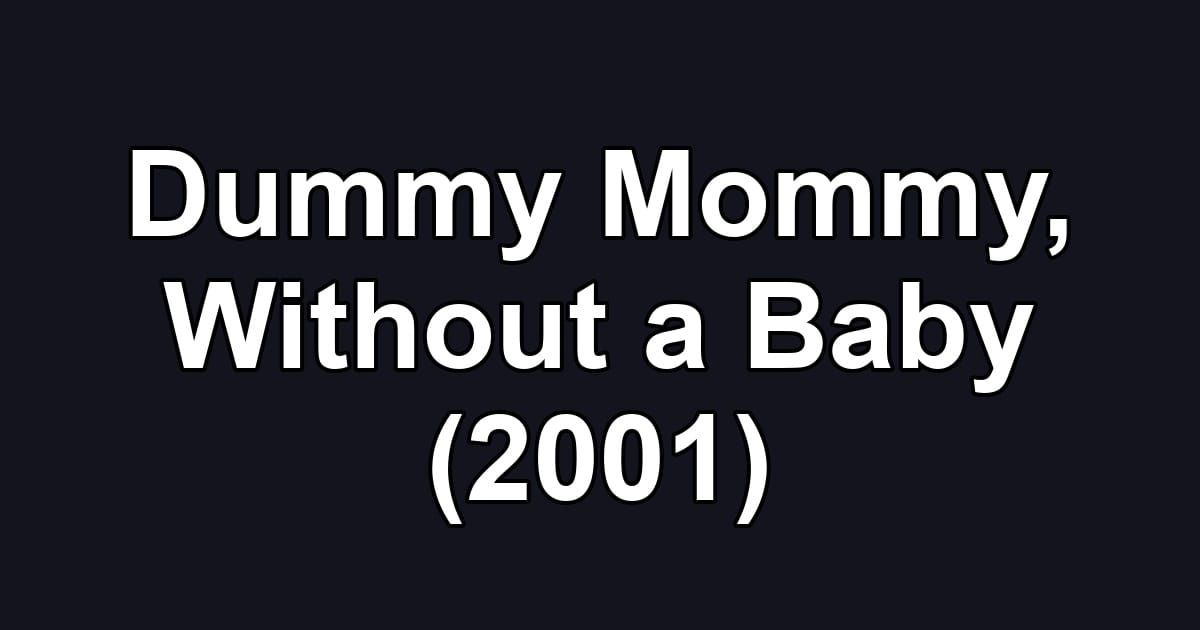 Dummy Mommy, Without a Baby (2001)