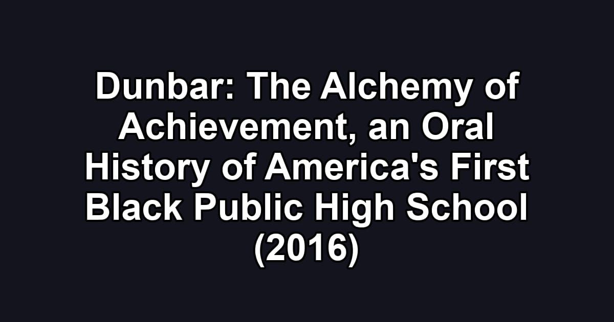 Dunbar: The Alchemy of Achievement, an Oral History of America's First Black Public High School (2016)