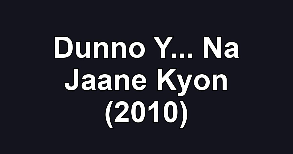 Dunno Y... Na Jaane Kyon (2010)