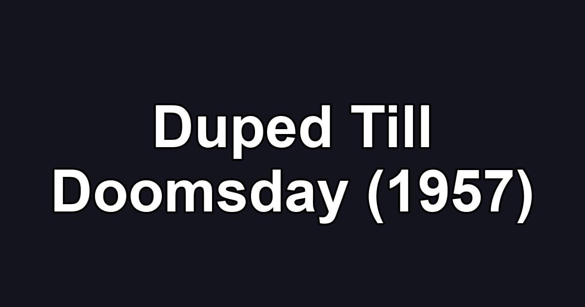 Duped Till Doomsday (1957)