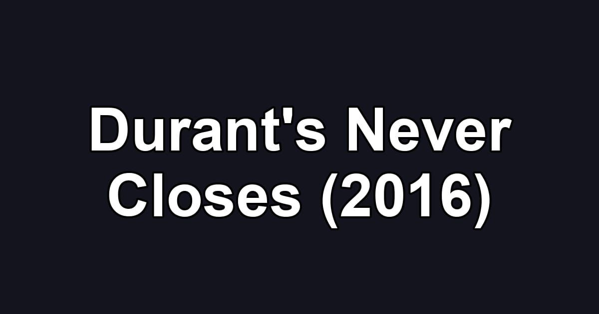 Durant's Never Closes (2016)