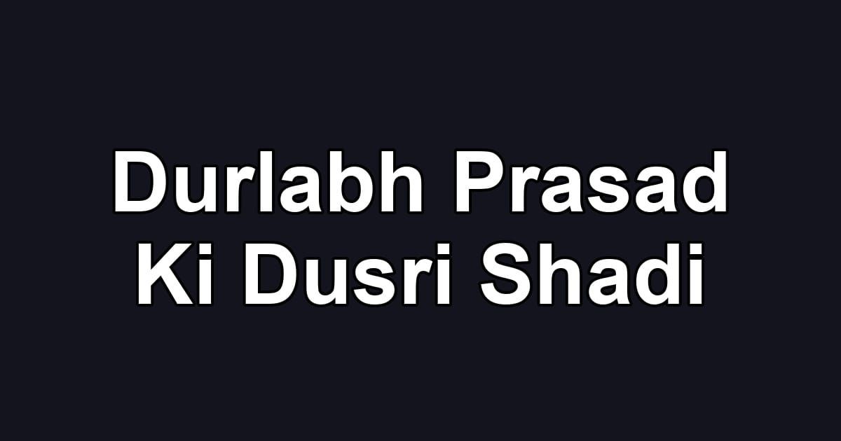 Durlabh Prasad Ki Dusri Shadi