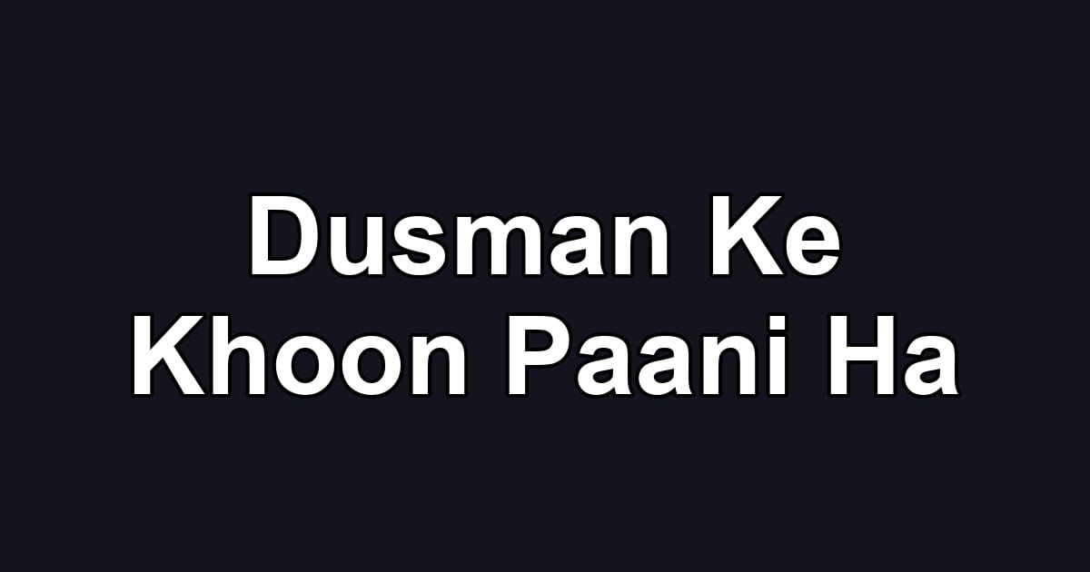 Dusman Ke Khoon Paani Ha