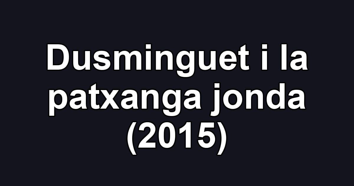 Dusminguet i la patxanga jonda (2015)