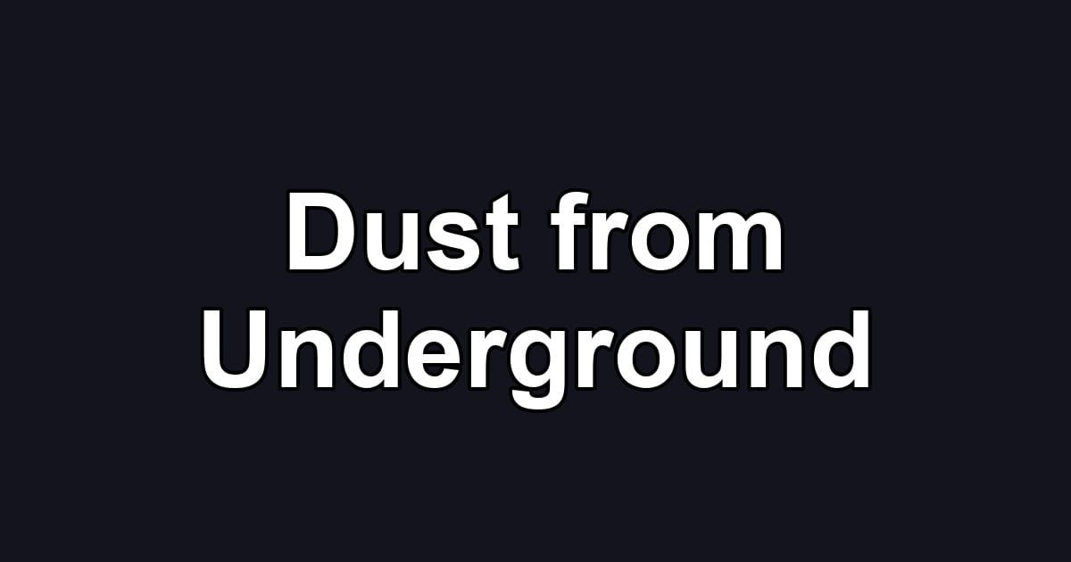 Dust from Underground