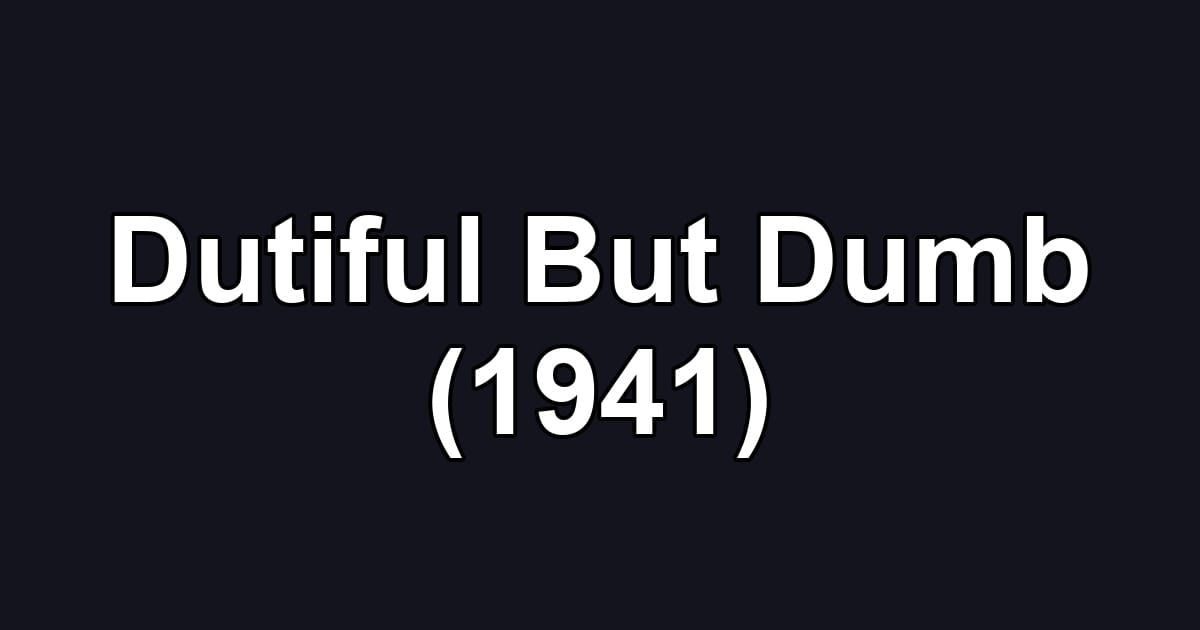 Dutiful But Dumb (1941)