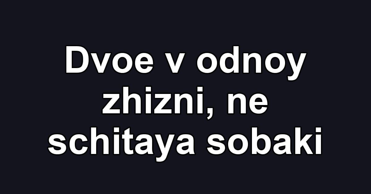 Dvoe v odnoy zhizni, ne schitaya sobaki
