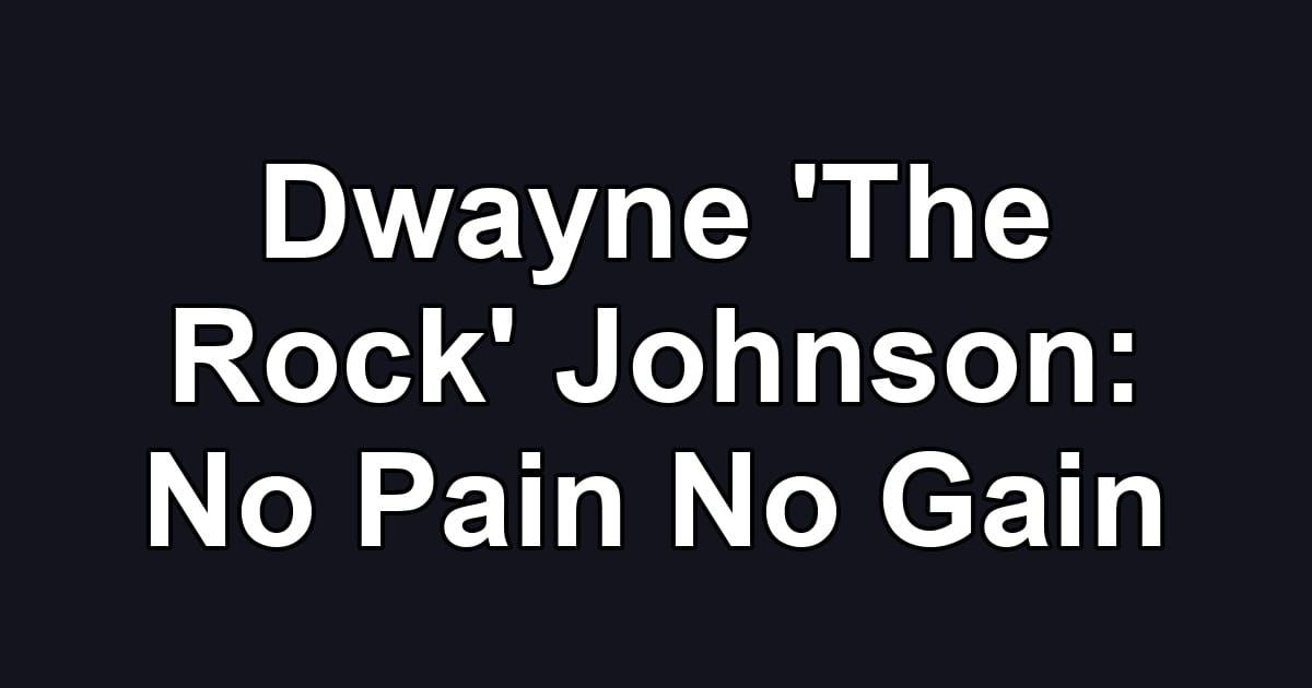 Dwayne 'The Rock' Johnson: No Pain No Gain