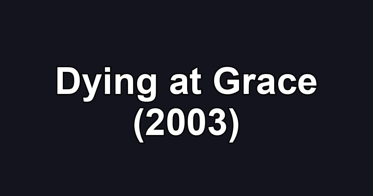 Dying at Grace (2003)