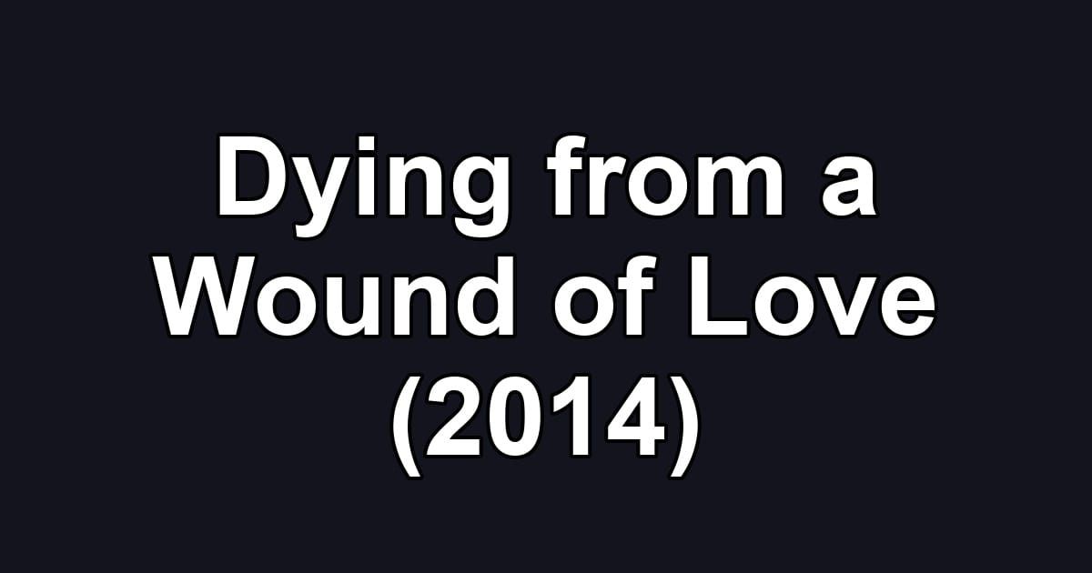 Dying from a Wound of Love (2014)