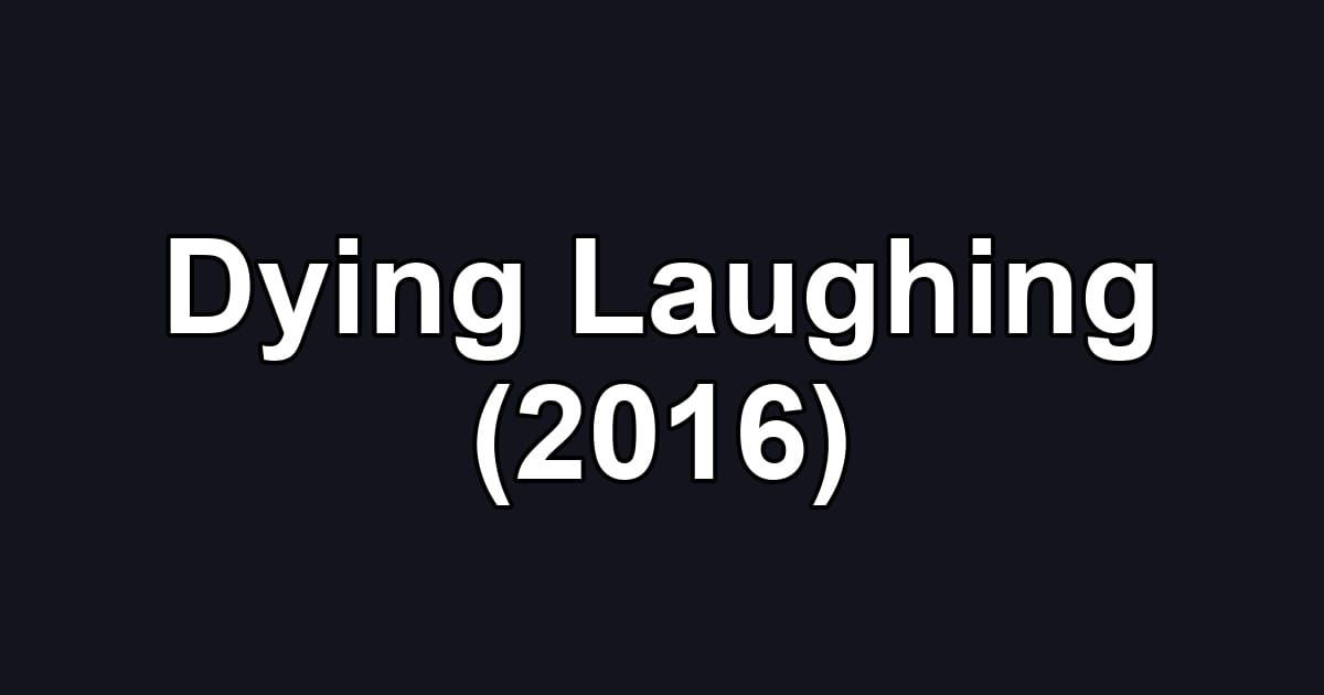 Dying Laughing (2016)