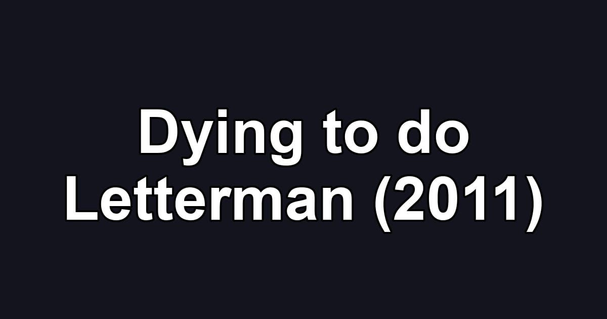 Dying to do Letterman (2011)