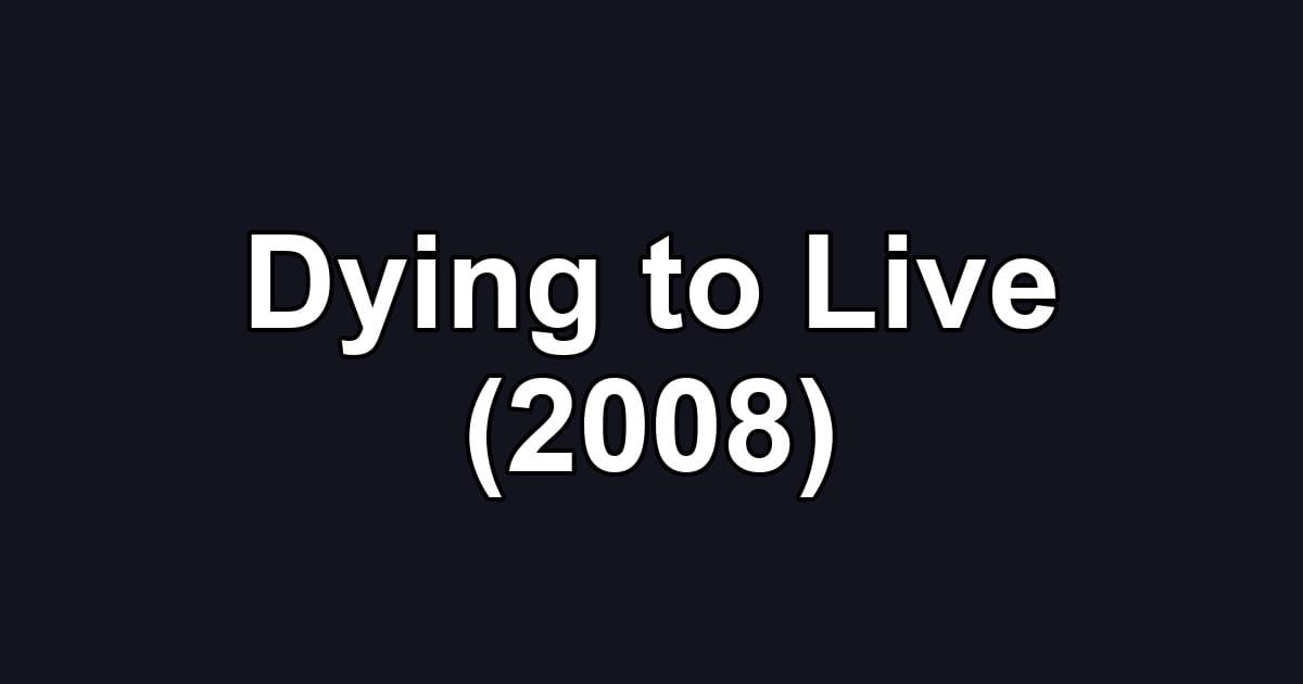 Dying to Live (2008)