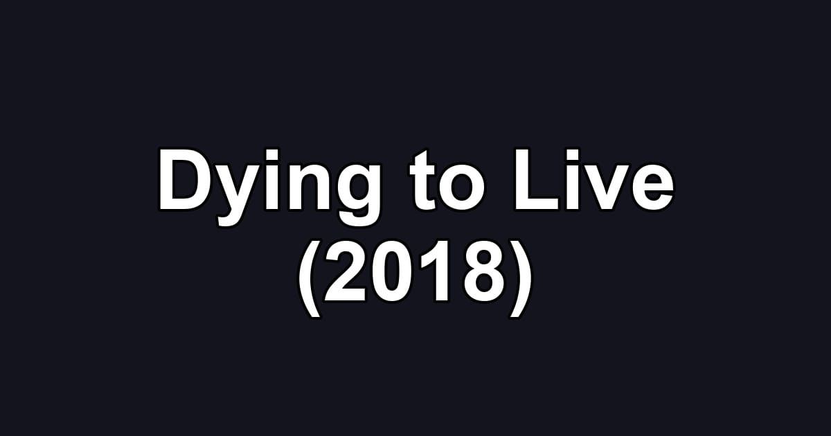 Dying to Live (2018)