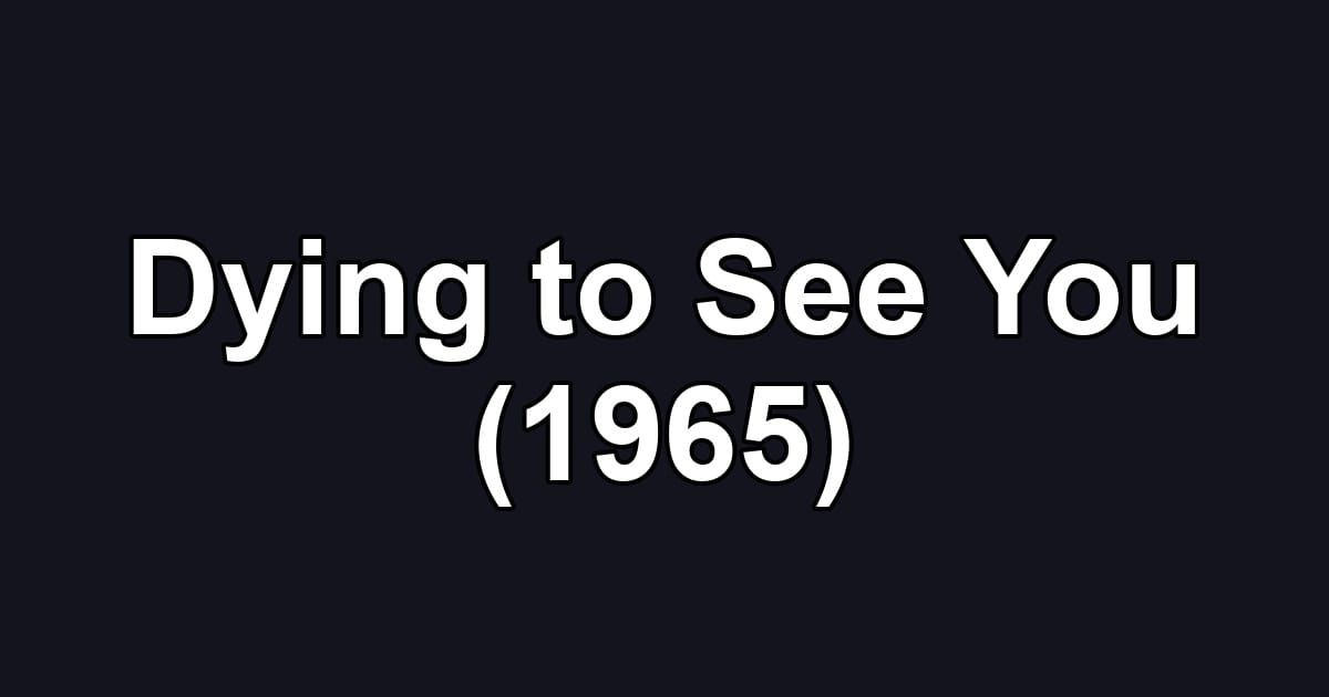 Dying to See You (1965)