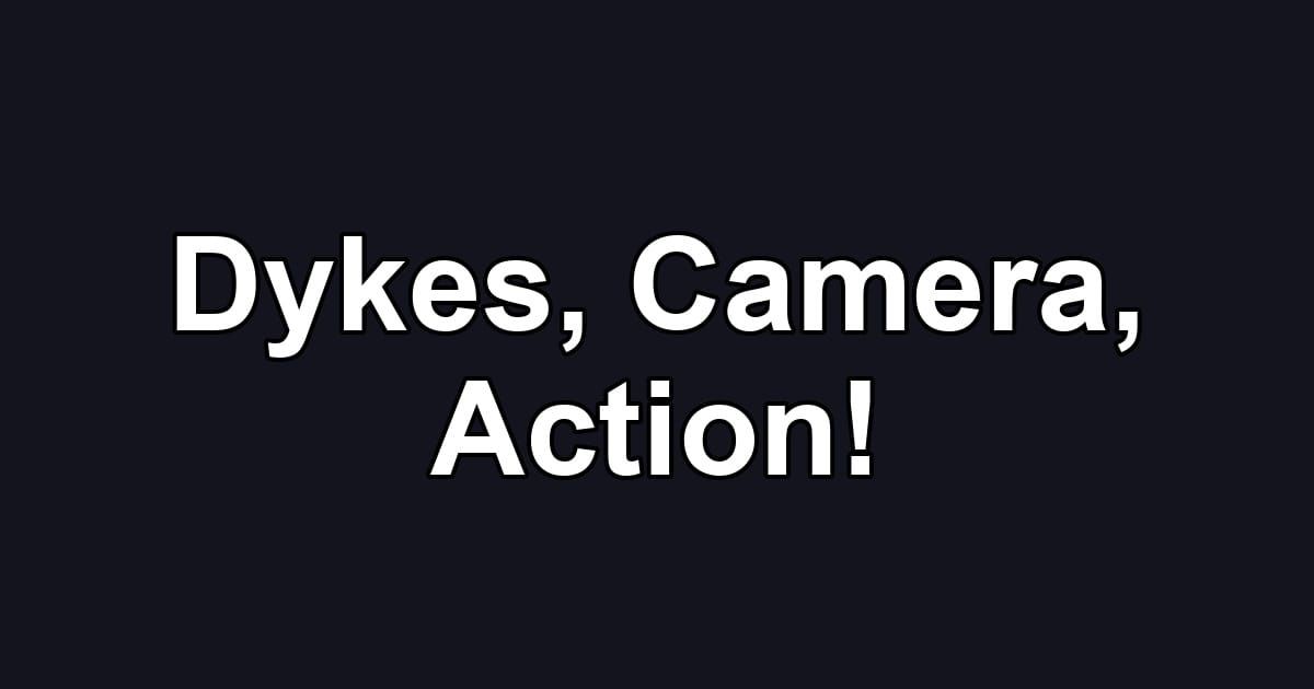 Dykes, Camera, Action!