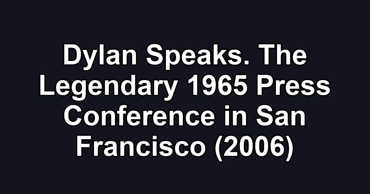 Dylan Speaks. The Legendary 1965 Press Conference in San Francisco (2006)