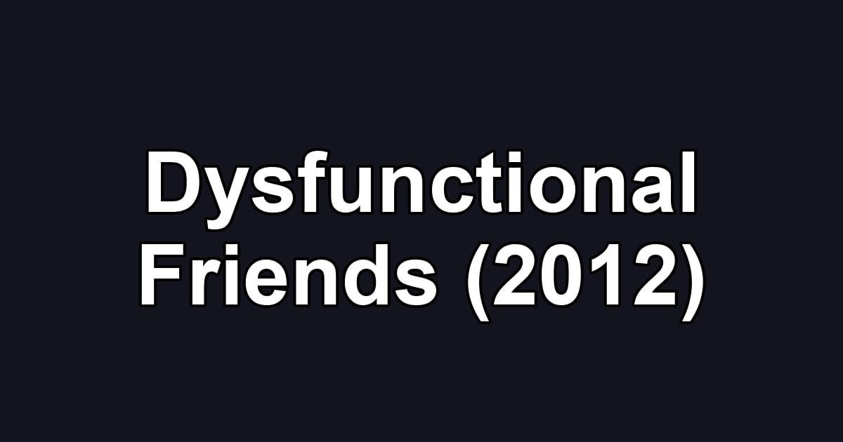 Dysfunctional Friends (2012)