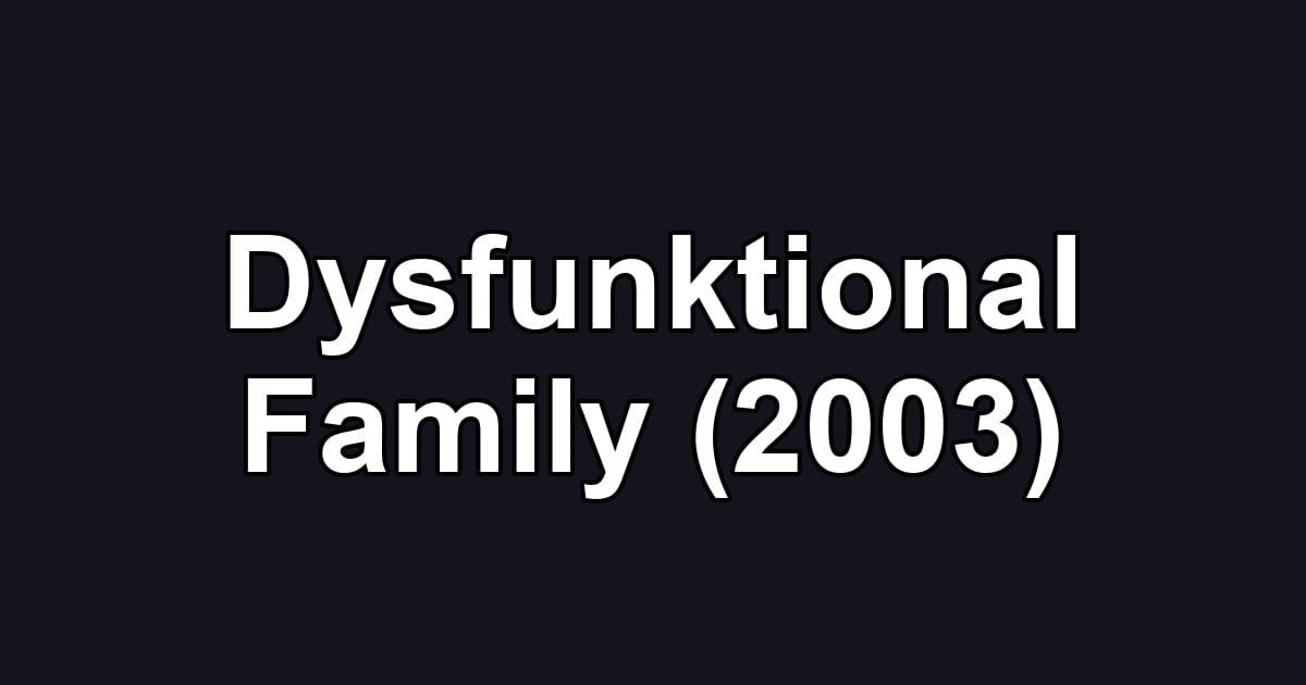 Dysfunktional Family (2003)