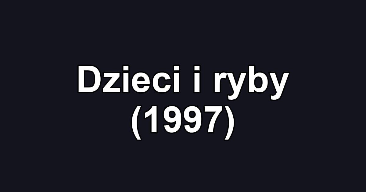 Dzieci i ryby (1997)