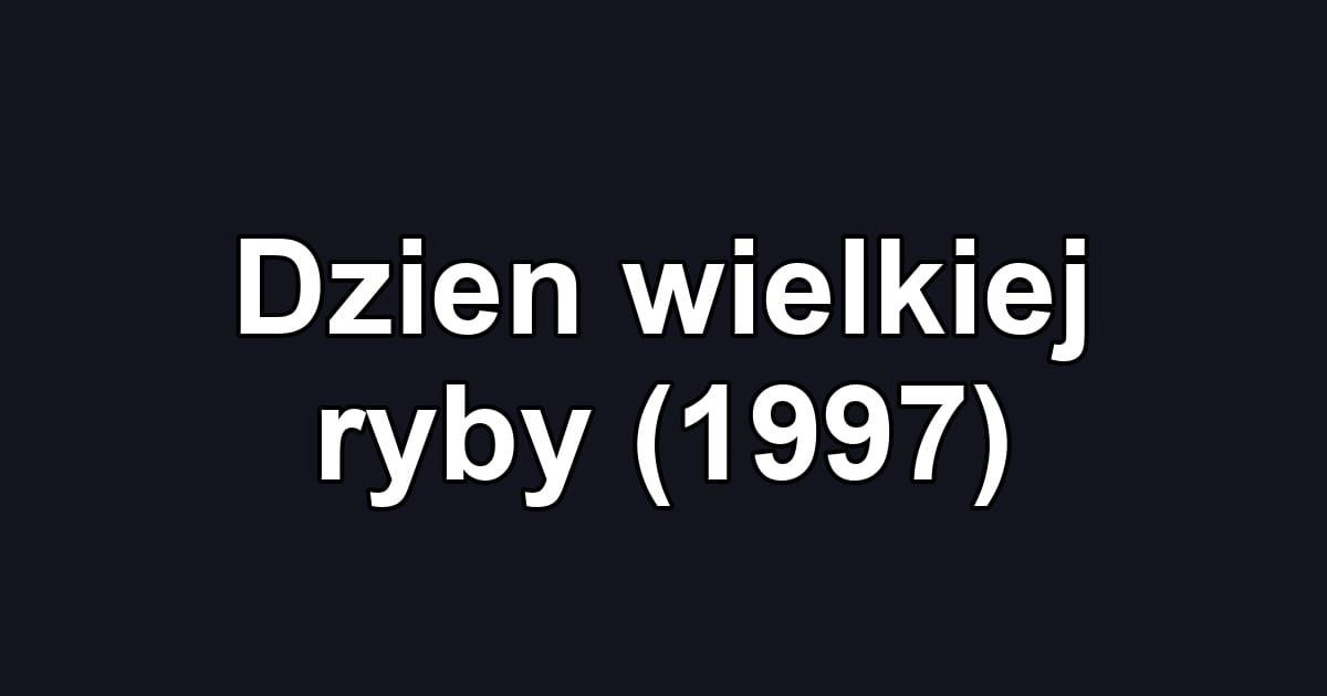 Dzien wielkiej ryby (1997)