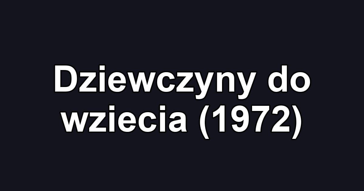 Dziewczyny do wziecia (1972)