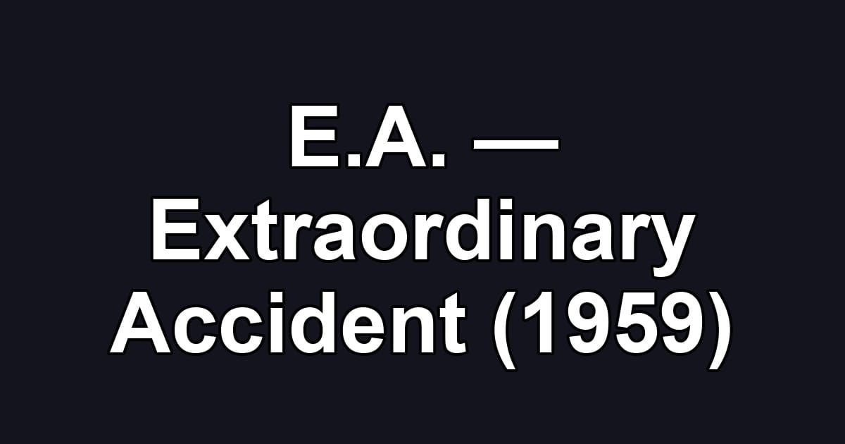 E.A. — Extraordinary Accident (1959)