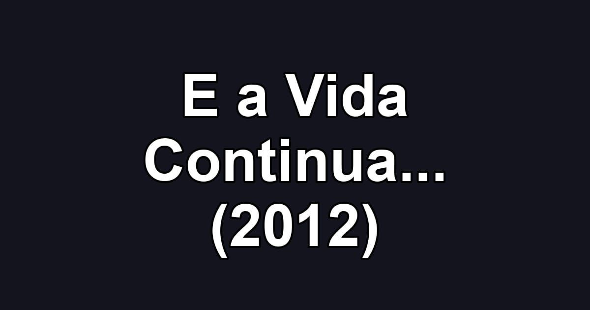 E a Vida Continua... (2012)