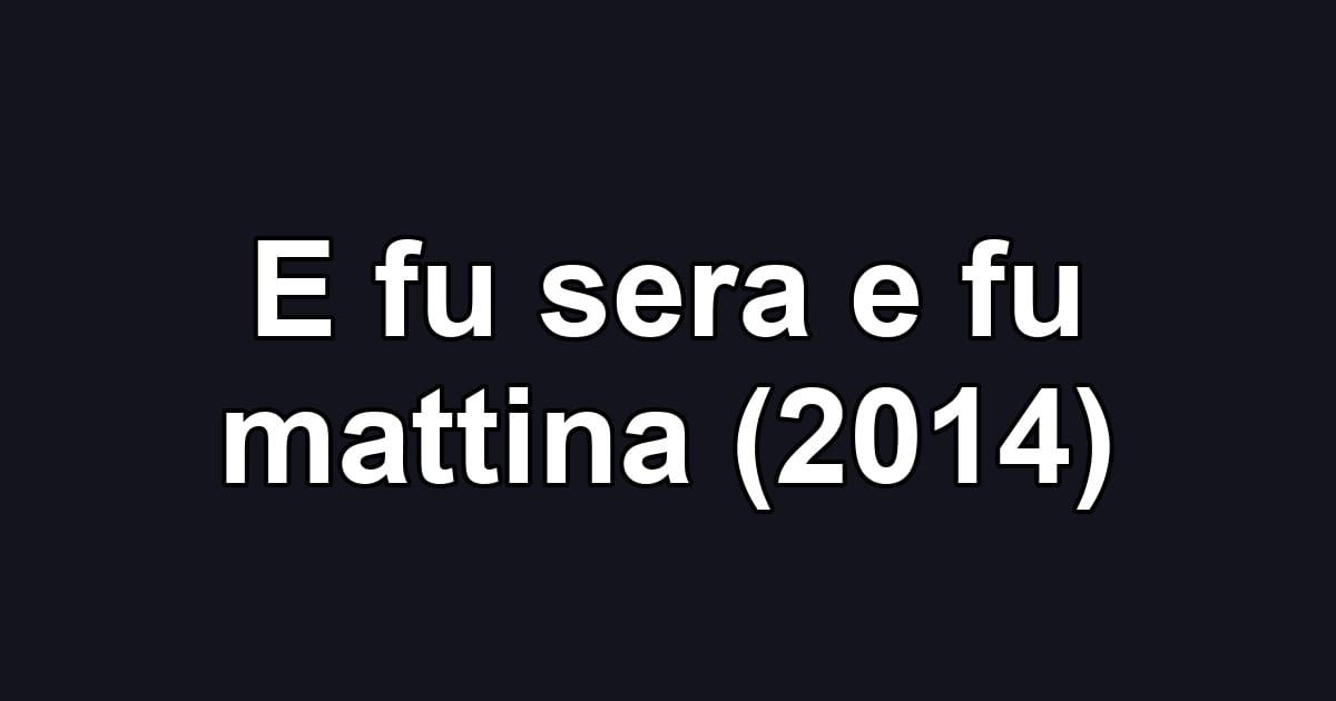E fu sera e fu mattina (2014)