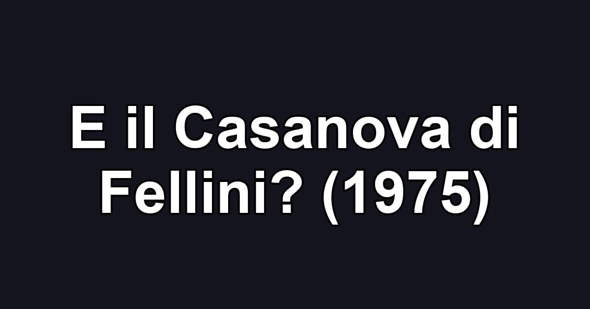 E il Casanova di Fellini? (1975)