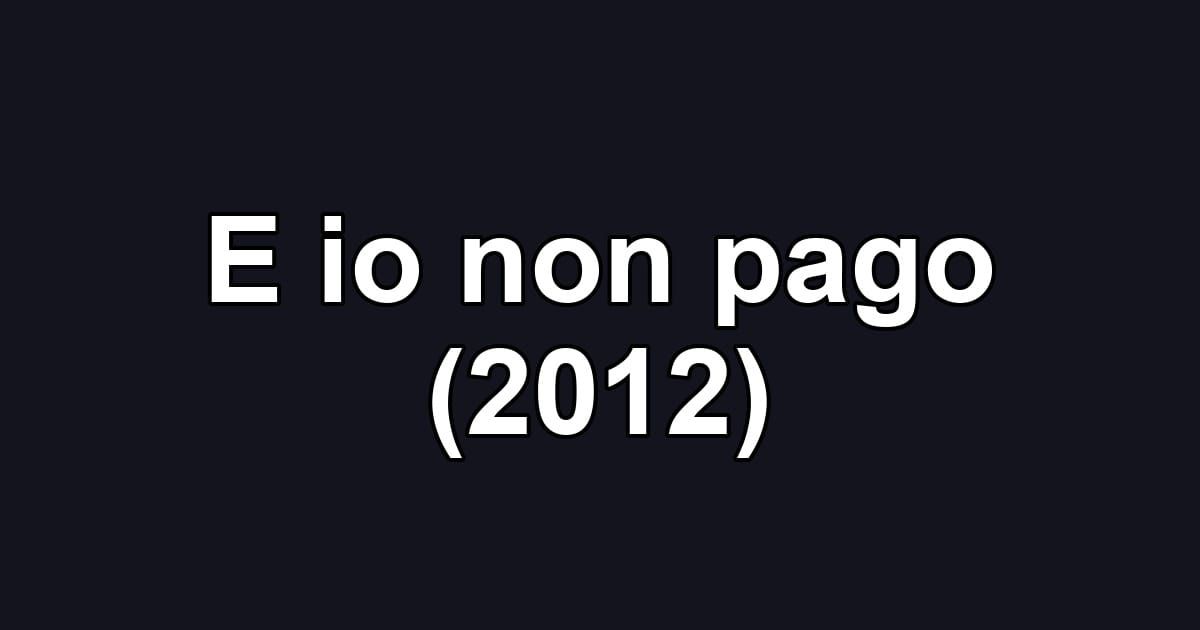 E io non pago (2012)