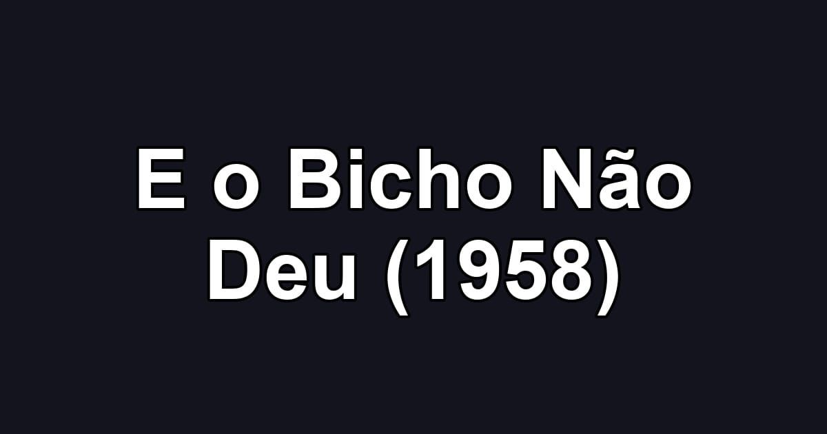 E o Bicho Não Deu (1958)