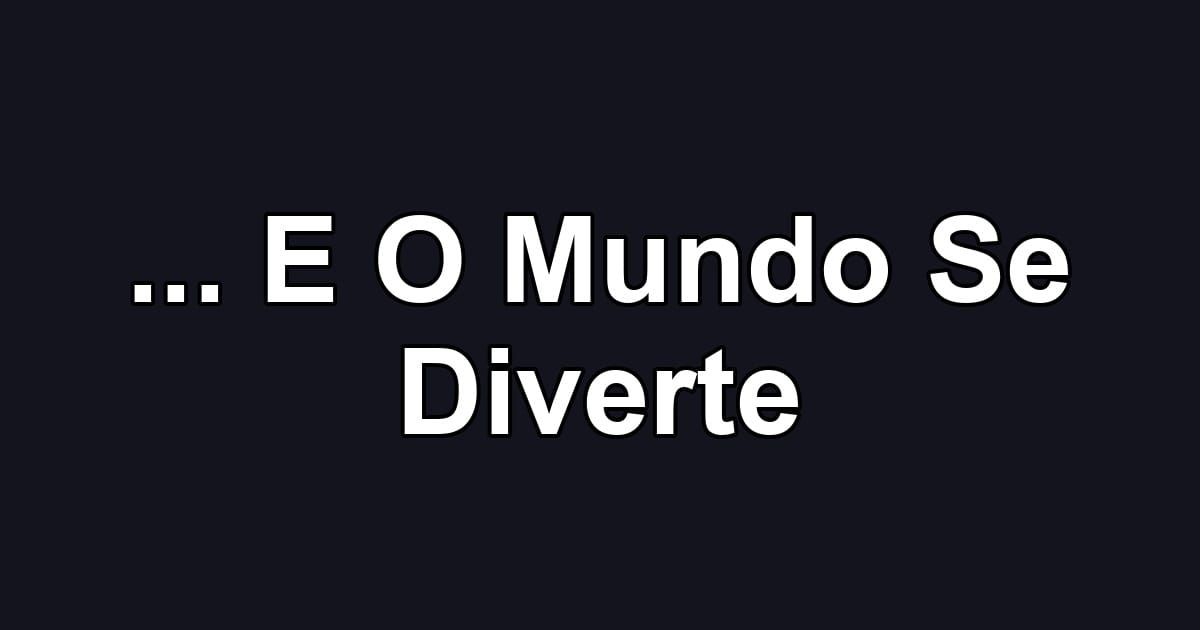 ... E O Mundo Se Diverte