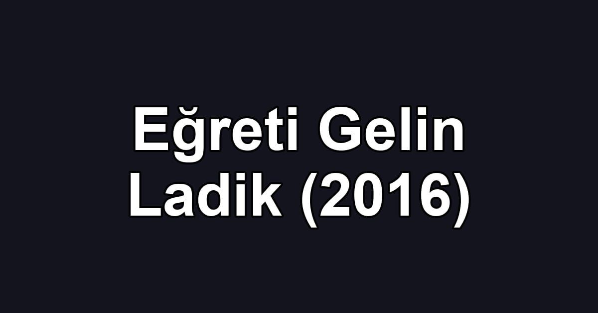 Eğreti Gelin Ladik (2016)