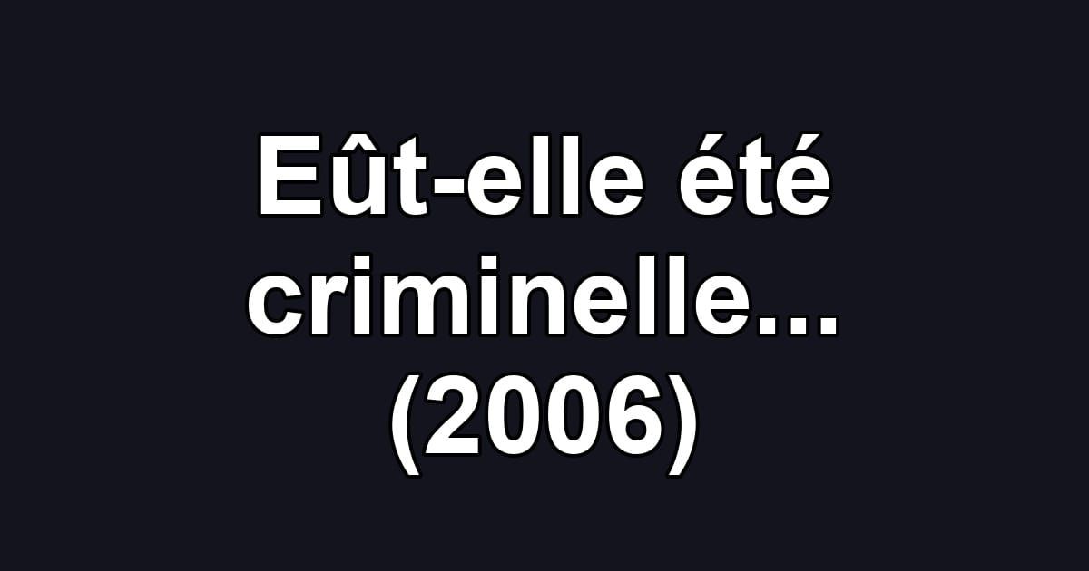 Eût-elle été criminelle... (2006)