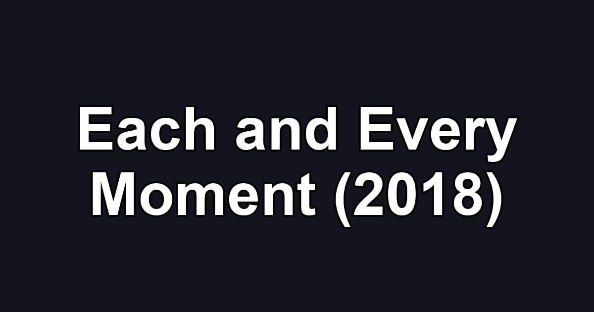 Each and Every Moment (2018)