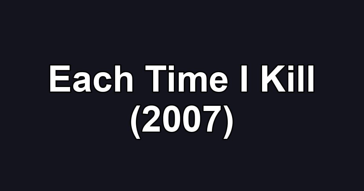 Each Time I Kill (2007)