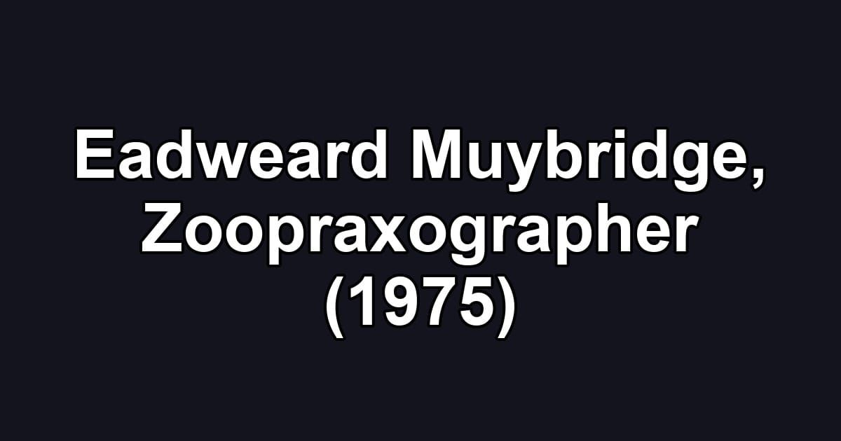 Eadweard Muybridge, Zoopraxographer (1975)