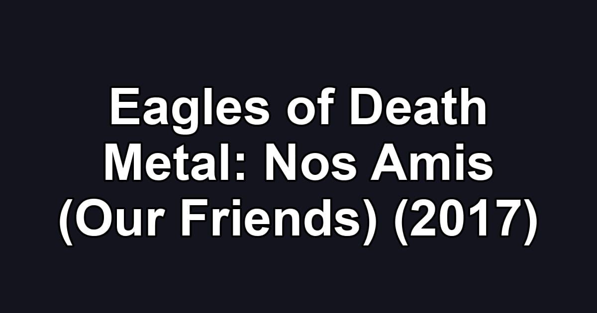 Eagles of Death Metal: Nos Amis (Our Friends) (2017)