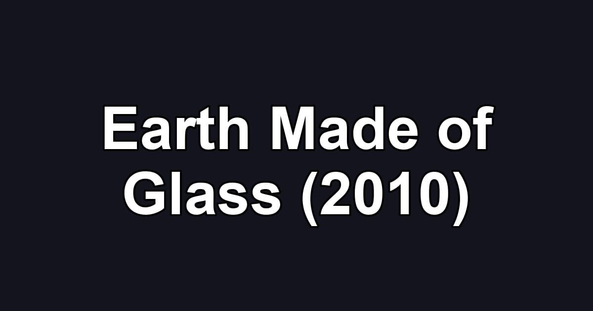Earth Made of Glass (2010)