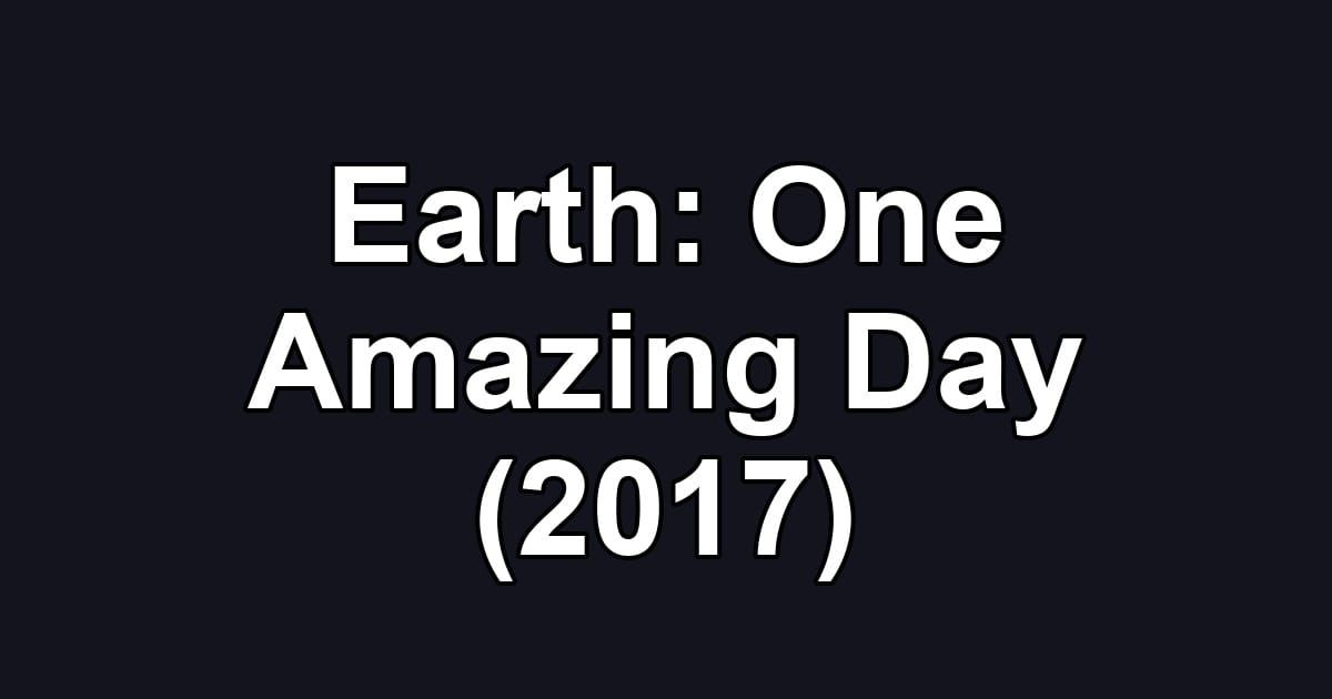 Earth: One Amazing Day (2017)