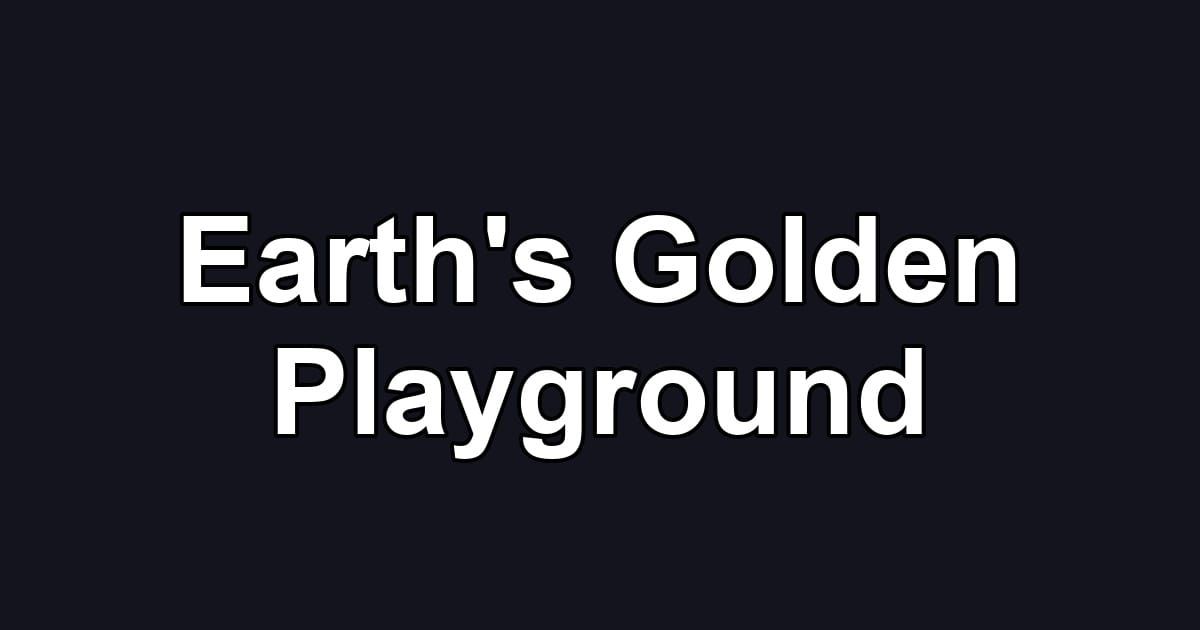 Earth's Golden Playground