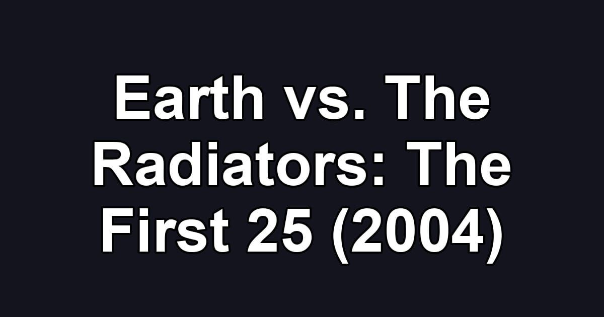 Earth vs. The Radiators: The First 25 (2004)