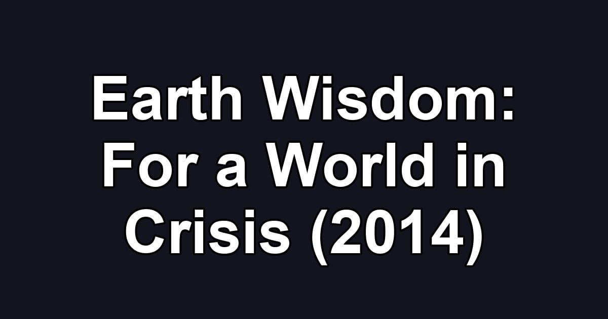 Earth Wisdom: For a World in Crisis (2014)